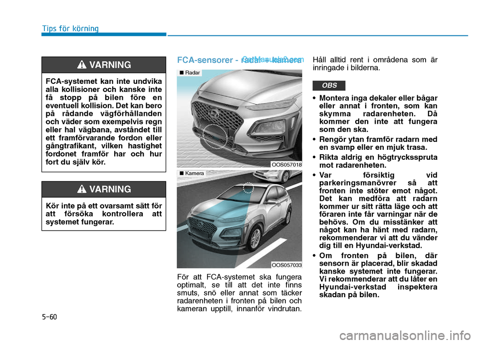 Hyundai Kona 2018  Ägarmanual (in Swedish) 5-60
Tips för körning
FCA-sensorer - radar + kamera 
F