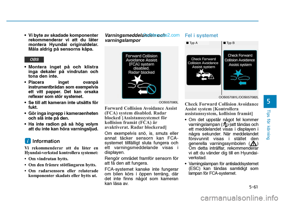 Hyundai Kona 2018  Ägarmanual (in Swedish) 5-61
Tips för körning
5
• Vi byte av skadade komponenterrekommenderar vi att du l