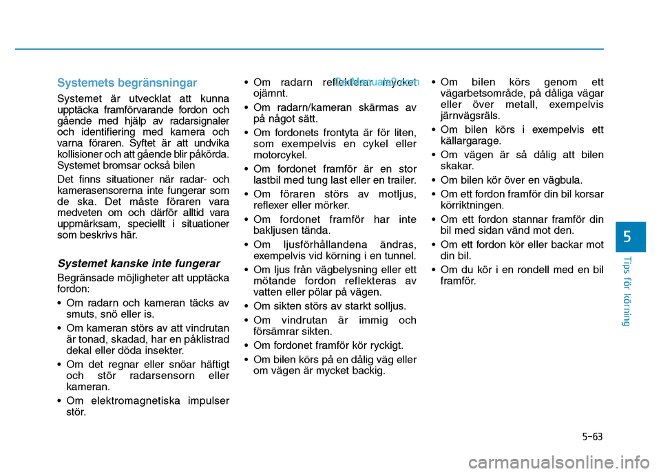 Hyundai Kona 2018  Ägarmanual (in Swedish) 5-63
Tips för körning
5
Systemets begr