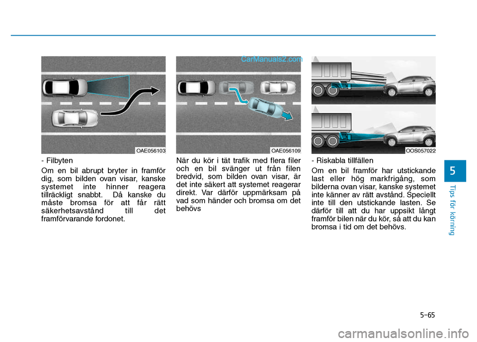 Hyundai Kona 2018  Ägarmanual (in Swedish) 5-65
Tips för körning
5
- Filbyten 
Om en bil abrupt bryter in framf