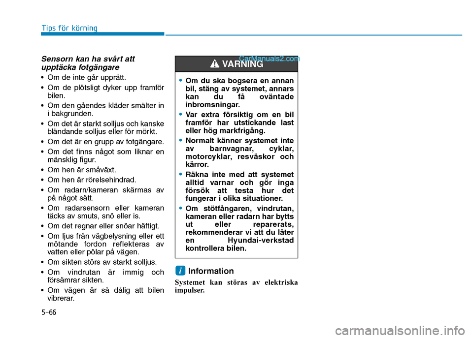 Hyundai Kona 2018  Ägarmanual (in Swedish) 5-66
Tips för körning
Sensorn kan ha sv