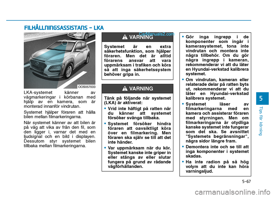 Hyundai Kona 2018  Ägarmanual (in Swedish) 5-67
Tips för körning
5
LKA-systemet känner av 
vägmarkeringar i k