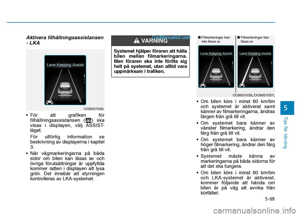 Hyundai Kona 2018  Ägarmanual (in Swedish) 5-69
Tips för körning
5
Aktivera filh