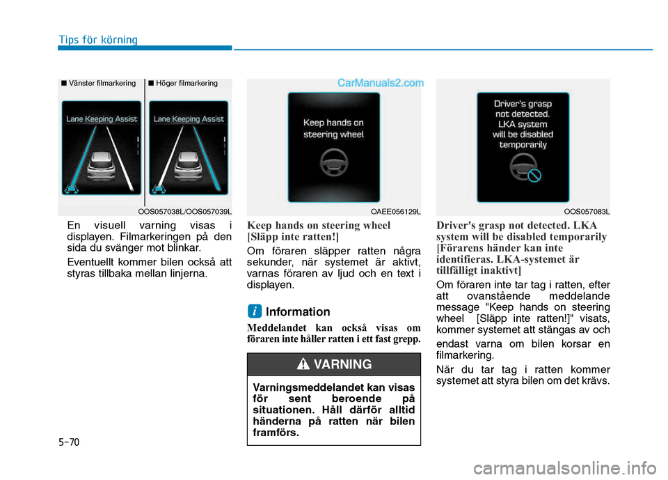 Hyundai Kona 2018  Ägarmanual (in Swedish) 5-70
Tips för körning
En visuell varning visas i 
displayen. Filmarkeringen p