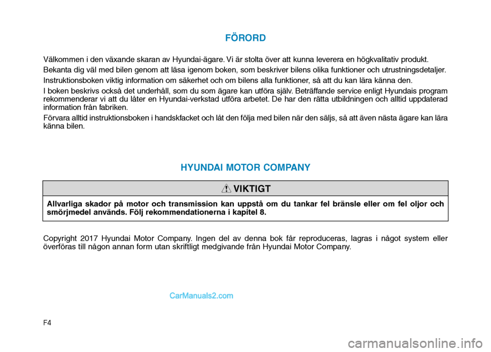 Hyundai Kona 2018 Ägarmanual (in Swedish) F4
FÖRORD
Välkommen i den växande skaran av Hyundai-ägare. Vi är stolta över att kunna leverera en högkvalitativ produkt.
Bekanta dig väl med bilen genom att läsa igenom boken, som beskriver Hyundai Kona 2018 Ägarmanual (in Swedish) F4
FÖRORD
Välkommen i den växande skaran av Hyundai-ägare. Vi är stolta över att kunna leverera en högkvalitativ produkt.
Bekanta dig väl med bilen genom att läsa igenom boken, som beskriver