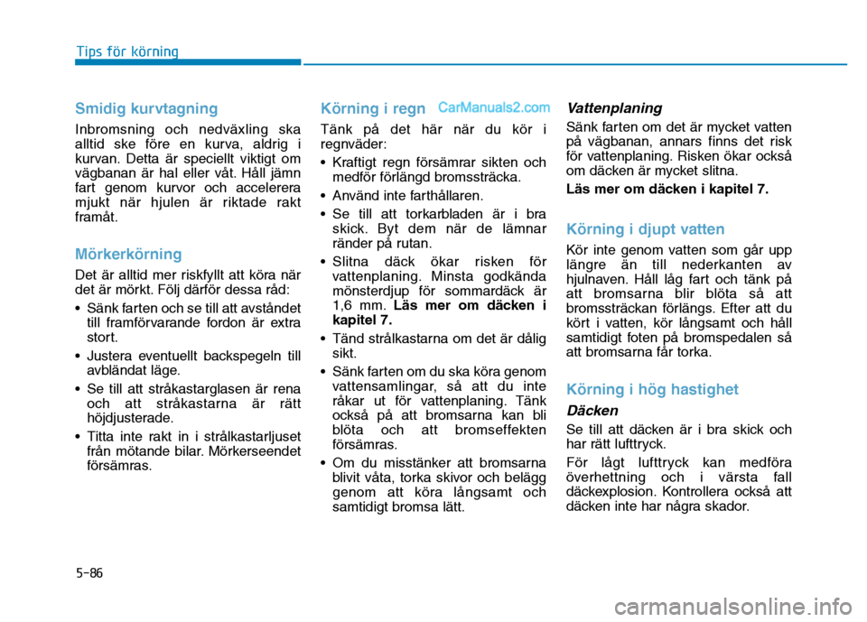 Hyundai Kona 2018  Ägarmanual (in Swedish) 5-86
Tips för körning
Smidig kurvtagning
Inbromsning och nedväxling ska 
alltid ske f