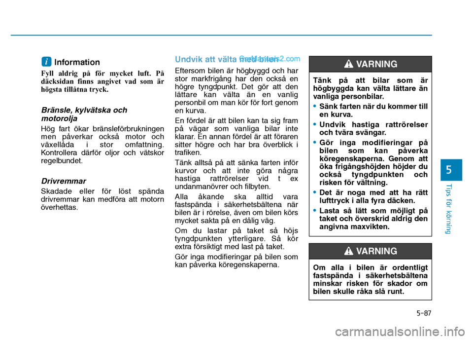 Hyundai Kona 2018  Ägarmanual (in Swedish) 5-87
Tips för körning
5
Information 
Fyll aldrig på f
