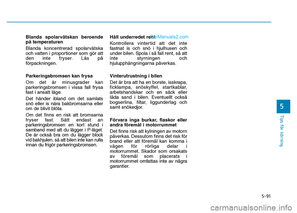 Hyundai Kona 2018  Ägarmanual (in Swedish) 5-91
Tips för körning
5
Blanda spolarv