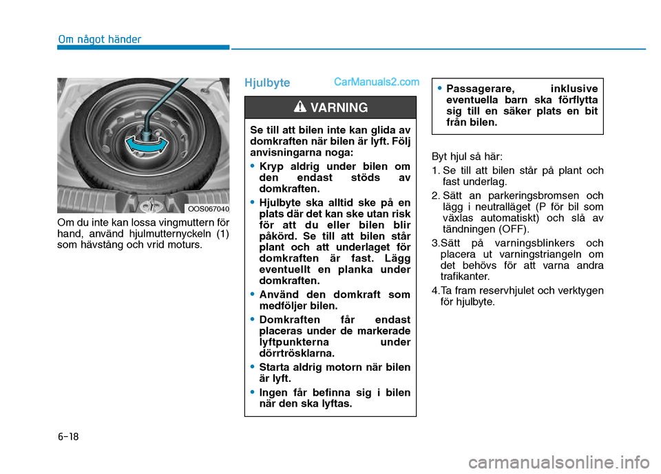 Hyundai Kona 2018  Ägarmanual (in Swedish) 6-18
Om något händer
Om du inte kan lossa vingmuttern för 
hand, anv