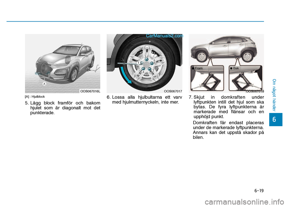 Hyundai Kona 2018  Ägarmanual (in Swedish) 6-19
Om något händer
6
[A] : Hjulblock 
5. L