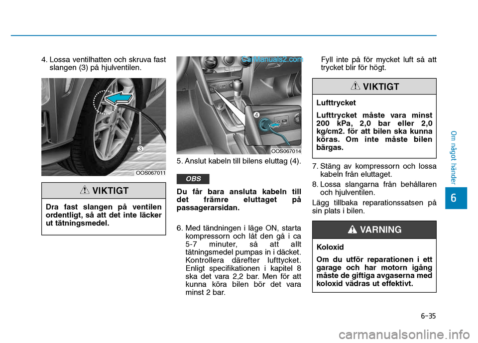 Hyundai Kona 2018  Ägarmanual (in Swedish) 6-35
Om något händer
6
4. Lossa ventilhatten och skruva fastslangen (3) p