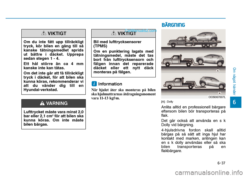 Hyundai Kona 2018  Ägarmanual (in Swedish) 6-37
Om något händer
6
Information
När hjulet åter ska monteras på bilen 
ska hjulmuttrarnas åtdragningsmoment
vara 11-13 kgf·m.
[A] : Dolly 
Anlita alltid en professionell b