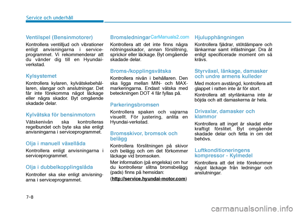 Hyundai Kona 2018 Ägarmanual (in Swedish) Ventilspel (Bensinmotorer)
Kontrollera ventilljud och vibrationer
enligt anvisningarna i service-
programmet. Vi rekommenderar attdu v Hyundai Kona 2018 Ägarmanual (in Swedish) Ventilspel (Bensinmotorer)
Kontrollera ventilljud och vibrationer
enligt anvisningarna i service-
programmet. Vi rekommenderar attdu v