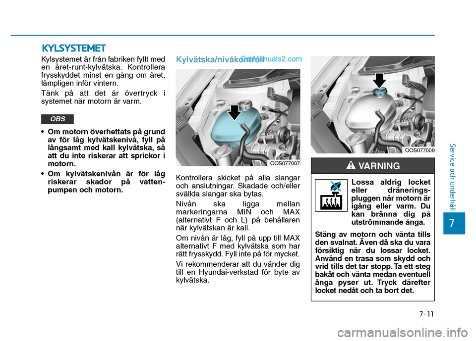 Hyundai Kona 2018 Ägarmanual (in Swedish) KYLSYSTEMET
7-11
7
Service och underhåll
Kylsystemet Hyundai Kona 2018 Ägarmanual (in Swedish) KYLSYSTEMET
7-11
7
Service och underhåll
Kylsystemet