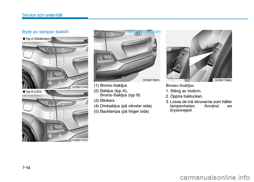 Hyundai Kona 2018 Ägarmanual (in Swedish) 7-54
Service och underhåll
Byte av lampor baktill
(1) Broms-/bakljus (2) Bakljus (typ A), Broms-/bakljus (typ B)
(3) Blinkers(4) Dimbakljus (på v Hyundai Kona 2018 Ägarmanual (in Swedish) 7-54
Service och underhåll
Byte av lampor baktill
(1) Broms-/bakljus (2) Bakljus (typ A), Broms-/bakljus (typ B)
(3) Blinkers(4) Dimbakljus (på v
