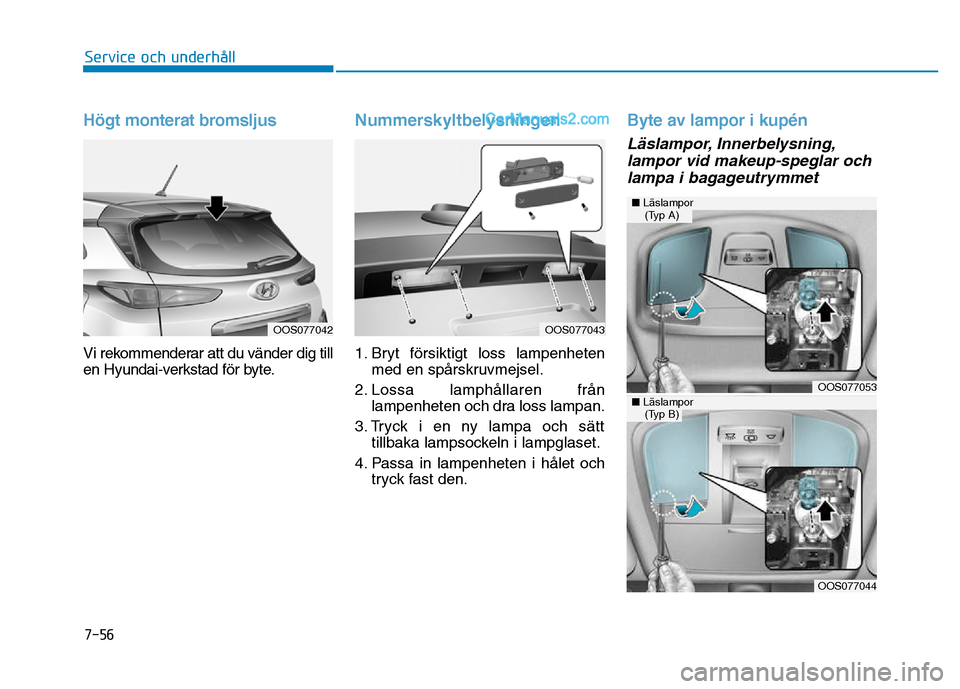 Hyundai Kona 2018 Ägarmanual (in Swedish) 7-56
Service och underhåll
H Hyundai Kona 2018 Ägarmanual (in Swedish) 7-56
Service och underhåll
H