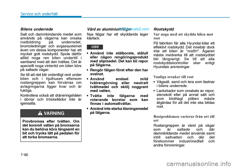 Hyundai Kona 2018 Ägarmanual (in Swedish) 7-60
Service och underhåll
Bilens underrede
Salt och dammbindande medel som
anv Hyundai Kona 2018 Ägarmanual (in Swedish) 7-60
Service och underhåll
Bilens underrede
Salt och dammbindande medel som
anv
