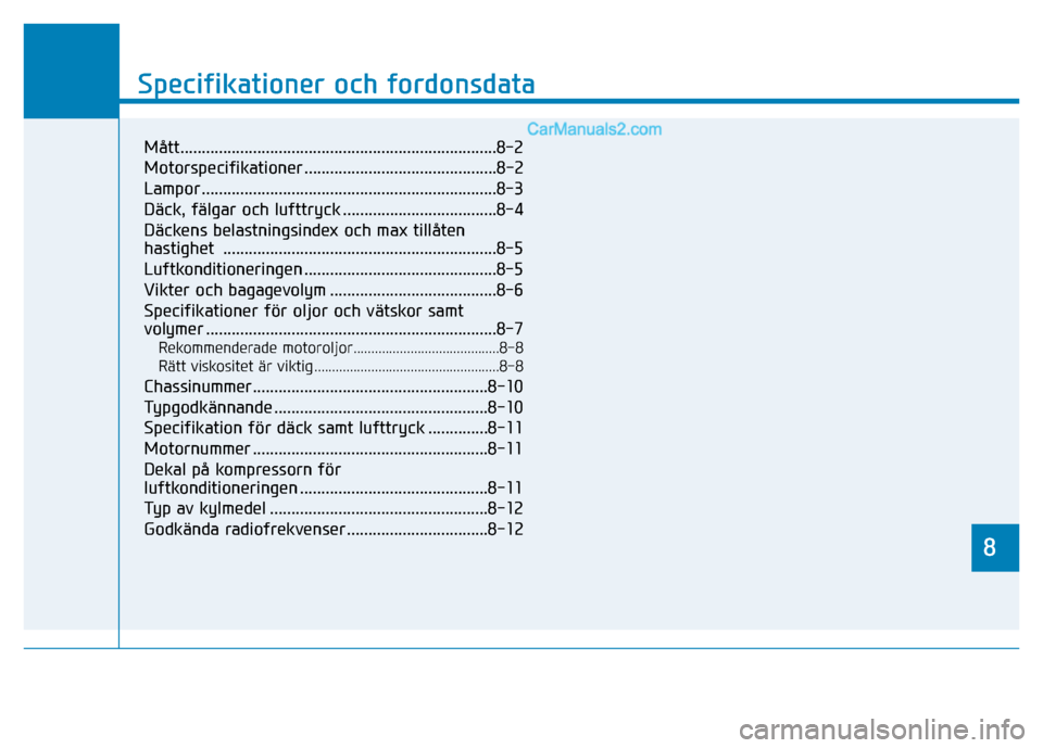 Hyundai Kona 2018 Ägarmanual (in Swedish) 8
Specifikationer och fordonsdata
8
Specifikationer och fordonsdata
8
Mått..........................................................................8-2
Motorspecifikationer ....................... Hyundai Kona 2018 Ägarmanual (in Swedish) 8
Specifikationer och fordonsdata
8
Specifikationer och fordonsdata
8
Mått..........................................................................8-2
Motorspecifikationer .......................