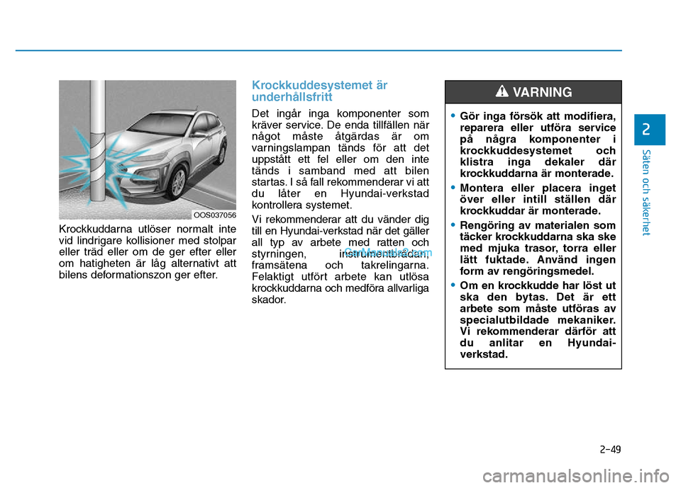 Hyundai Kona 2018 Ägarmanual (in Swedish) 2-49
Säten och säkerhet
2
Krockkuddarna utl Hyundai Kona 2018 Ägarmanual (in Swedish) 2-49
Säten och säkerhet
2
Krockkuddarna utl