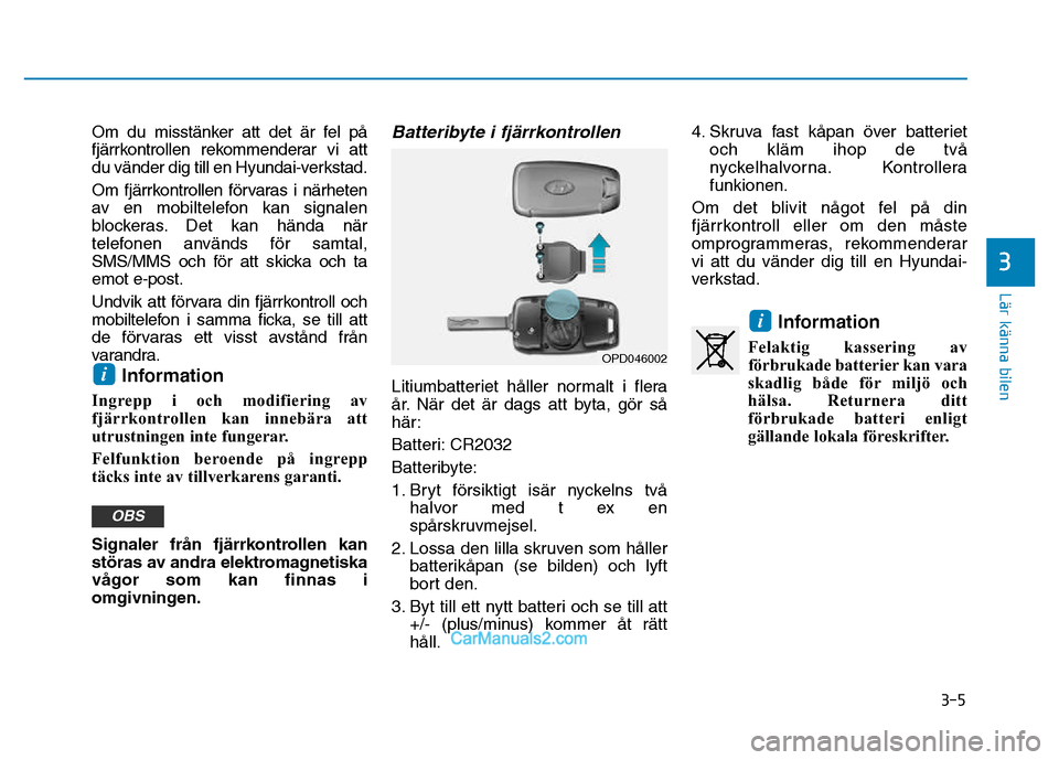 Hyundai Kona 2018 Ägarmanual (in Swedish) 3-5
Lär känna bilen
3
Om du misstänker att det är fel på
fjärrkontrollen rekommenderar vi att
du vänder dig till en Hyundai-verkstad.
Om fjärrkontrollen f Hyundai Kona 2018 Ägarmanual (in Swedish) 3-5
Lär känna bilen
3
Om du misstänker att det är fel på
fjärrkontrollen rekommenderar vi att
du vänder dig till en Hyundai-verkstad.
Om fjärrkontrollen f