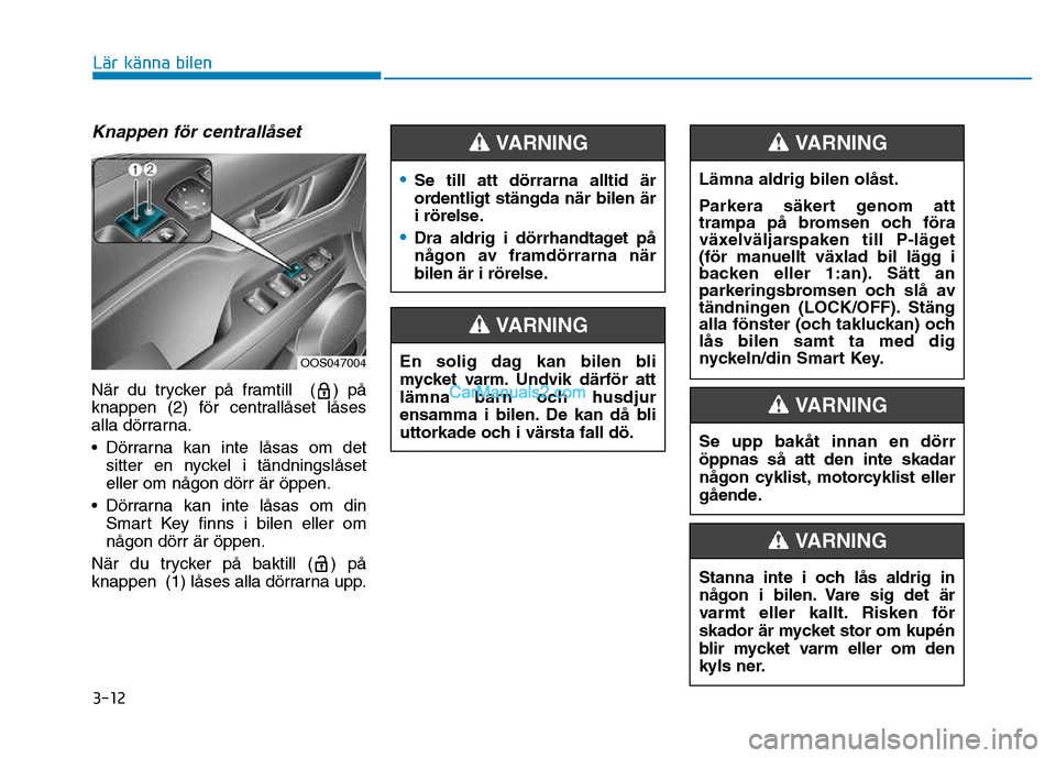 Hyundai Kona 2018 Ägarmanual (in Swedish) 3-12
Lär känna bilen
Knappen för centrall Hyundai Kona 2018 Ägarmanual (in Swedish) 3-12
Lär känna bilen
Knappen för centrall