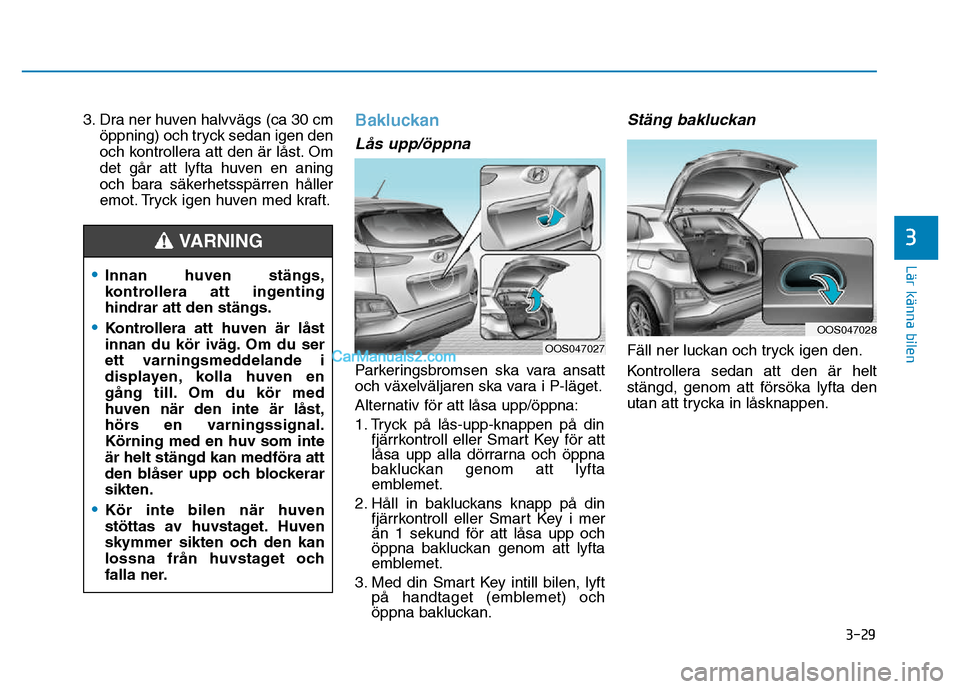 Hyundai Kona 2018 Ägarmanual (in Swedish) 3-29
Lär känna bilen
3
3. Dra ner huven halvvägs (ca 30 cm Hyundai Kona 2018 Ägarmanual (in Swedish) 3-29
Lär känna bilen
3
3. Dra ner huven halvvägs (ca 30 cm