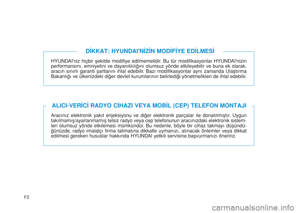 Hyundai Kona 2018 Kullanım Kılavuzu (in Turkish) F2
HYUNDAIniz hiçbir şekilde modifiye edilmemelidir. Bu tür modifikasyonlar HYUNDAInizin
performansını, emniyetini ve dayanıklılığını olumsuz yönde etkileyebilir ve buna ek olarak,
arac Hyundai Kona 2018 Kullanım Kılavuzu (in Turkish) F2
HYUNDAIniz hiçbir şekilde modifiye edilmemelidir. Bu tür modifikasyonlar HYUNDAInizin
performansını, emniyetini ve dayanıklılığını olumsuz yönde etkileyebilir ve buna ek olarak,
arac