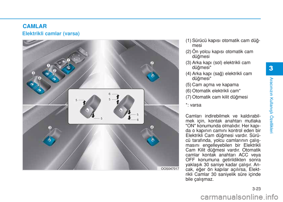 Hyundai Kona 2018  Kullanım Kılavuzu (in Turkish) 3-23
Aracınızın Kullanışlı Özellikleri
3
Elektrikli camlar (varsa)
(1) Sürücü kapısı otomatik cam düğ-
mesi
(2) Ön yolcu kapısı otomatik cam
düğmesi
(3) Arka kapı (sol) elektrikli 