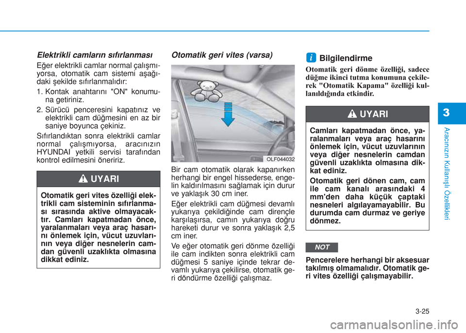 Hyundai Kona 2018  Kullanım Kılavuzu (in Turkish) 3-25
Aracınızın Kullanışlı Özellikleri
3
Elektrikli camların sıfırlanması
Eğer elektrikli camlar normal çalışmı-
yorsa, otomatik cam sistemi aşağı-
daki şekilde sıfırlanmalıdır