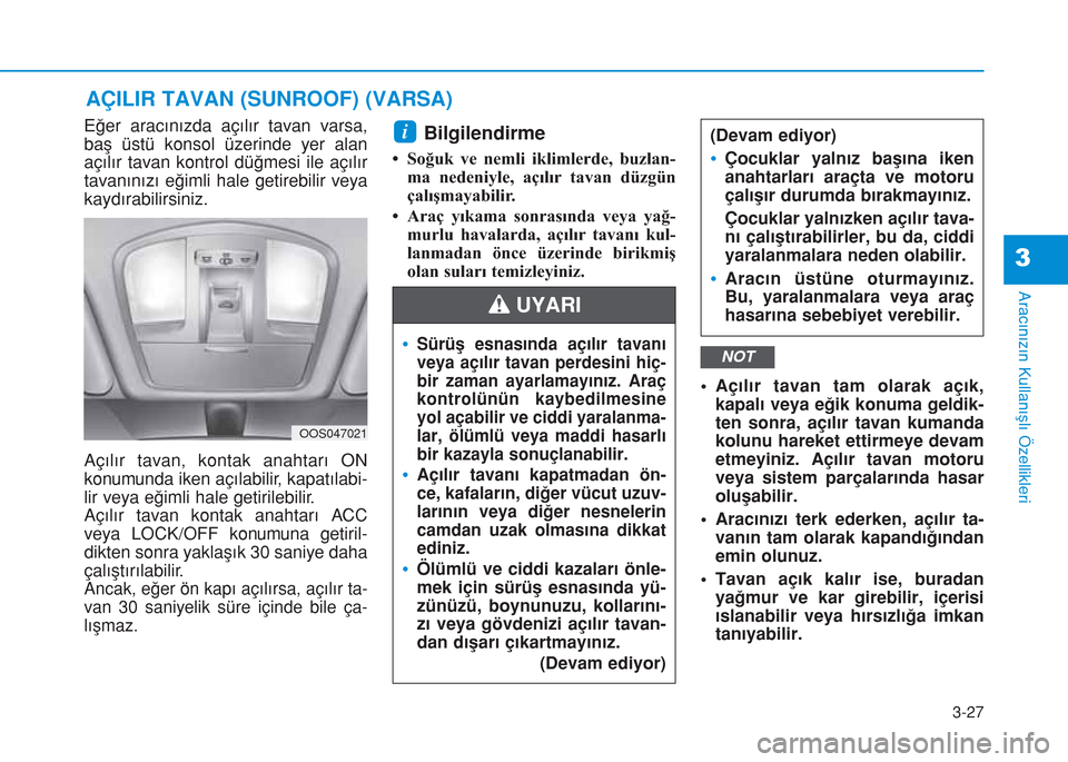 Hyundai Kona 2018  Kullanım Kılavuzu (in Turkish) 3-27
Aracınızın Kullanışlı Özellikleri
3
Eğer aracınızda açılır tavan varsa,
baş üstü konsol üzerinde yer alan
açılır tavan kontrol düğmesi ile açılır
tavanınızı eğimli ha