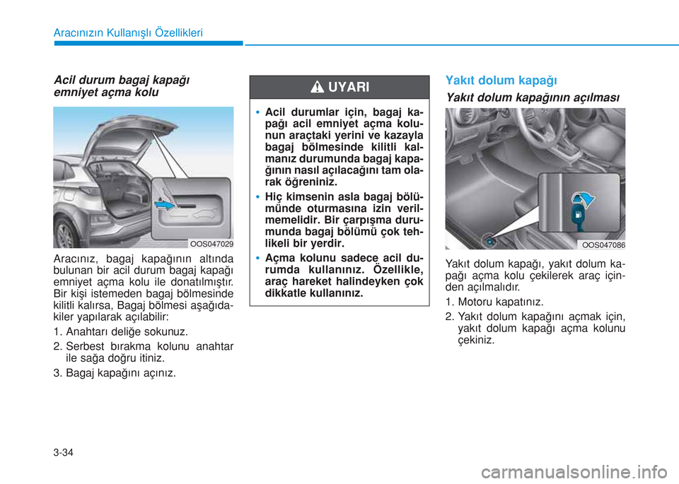 Hyundai Kona 2018  Kullanım Kılavuzu (in Turkish) 3-34
Aracınızın Kullanışlı Özellikleri
Acil durum bagaj kapağı
emniyet açma kolu
Aracınız, bagaj kapağının altında
bulunan bir acil durum bagaj kapağı
emniyet açma kolu ile donatıl