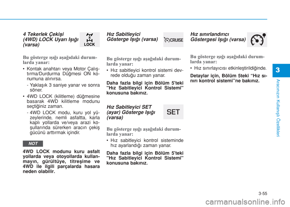 Hyundai Kona 2018 Kullanım Kılavuzu (in Turkish) 3-55
Aracınızın Kullanışlı Özellikleri
3
4 Tekerlek Çekişi
(4WD) LOCK Uyarı Işığı
(varsa)
Bu gösterge ışığı aşağıdaki durum-
larda yanar:
• Kontak anahtarı veya Motor Çalı Hyundai Kona 2018 Kullanım Kılavuzu (in Turkish) 3-55
Aracınızın Kullanışlı Özellikleri
3
4 Tekerlek Çekişi
(4WD) LOCK Uyarı Işığı
(varsa)
Bu gösterge ışığı aşağıdaki durum-
larda yanar:
• Kontak anahtarı veya Motor Çalı