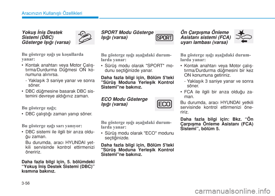 Hyundai Kona 2018 Kullanım Kılavuzu (in Turkish) 3-56
Aracınızın Kullanışlı Özellikleri
Yokuş İniş Destek
Sistemi (DBC)
Gösterge Işığı (varsa)
Bu gösterge ışığı şu koşullarda
yanar:
• Kontak anahtarı veya Motor Çalış-
t Hyundai Kona 2018 Kullanım Kılavuzu (in Turkish) 3-56
Aracınızın Kullanışlı Özellikleri
Yokuş İniş Destek
Sistemi (DBC)
Gösterge Işığı (varsa)
Bu gösterge ışığı şu koşullarda
yanar:
• Kontak anahtarı veya Motor Çalış-
t