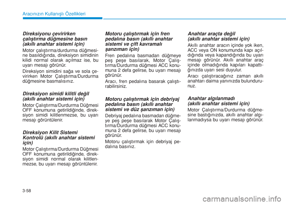 Hyundai Kona 2018 Kullanım Kılavuzu (in Turkish) 3-58
Aracınızın Kullanışlı Özellikleri
Direksiyonu çevirirken
çalıştırma düğmesine basın
(akıllı anahtar sistemi için)
Motor çalıştırma/durdurma düğmesi-
ne basıldığında, d Hyundai Kona 2018 Kullanım Kılavuzu (in Turkish) 3-58
Aracınızın Kullanışlı Özellikleri
Direksiyonu çevirirken
çalıştırma düğmesine basın
(akıllı anahtar sistemi için)
Motor çalıştırma/durdurma düğmesi-
ne basıldığında, d