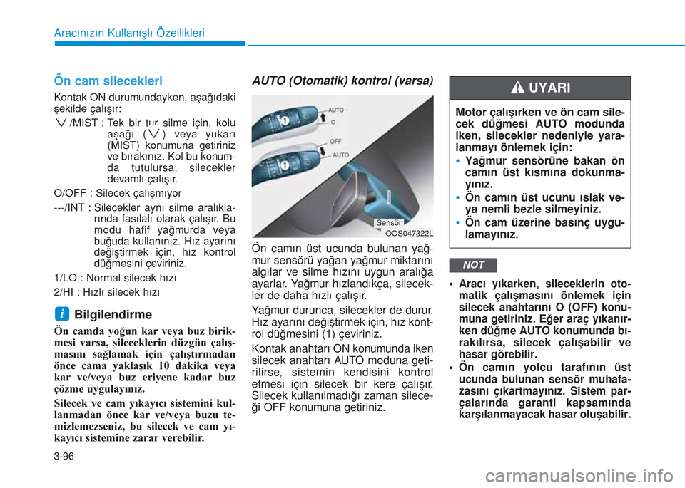 Hyundai Kona 2018  Kullanım Kılavuzu (in Turkish) 3-96
Aracınızın Kullanışlı Özellikleri
Ön cam silecekleri 
Kontak ON durumundayken, aşağıdaki
şekilde çalışır:
/MIST : Tek bir tur silme için, kolu
aşağı ( ) veya yukarı
(MIST) ko