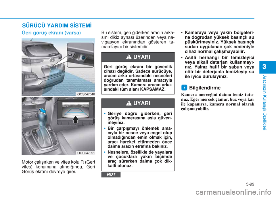 Hyundai Kona 2018  Kullanım Kılavuzu (in Turkish) 3-99
Aracınızın Kullanışlı Özellikleri
3
SÜRÜCÜ YARDIM SİSTEMİ
Geri görüş ekranı (varsa)
Motor çalışırken ve vites kolu R (Geri
vites) konumuna alındığında, Geri
Görüş ekran