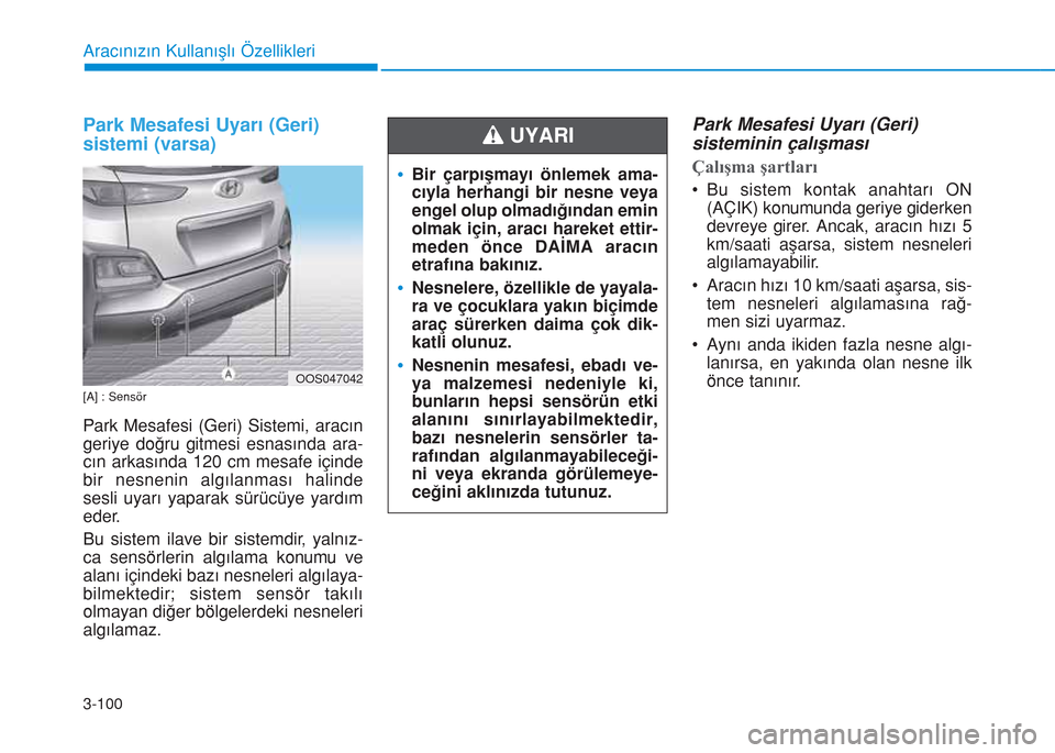 Hyundai Kona 2018  Kullanım Kılavuzu (in Turkish) 3-100
Aracınızın Kullanışlı Özellikleri
Park Mesafesi Uyarı (Geri)
sistemi (varsa)
[A] : Sensör
Park Mesafesi (Geri) Sistemi, aracın
geriye doğru gitmesi esnasında ara-
cın arkasında 120