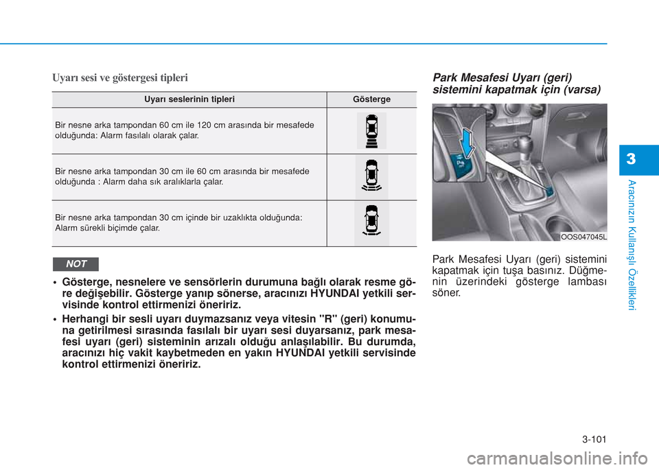 Hyundai Kona 2018  Kullanım Kılavuzu (in Turkish) 3-101
Aracınızın Kullanışlı Özellikleri
3
Uyarı sesi ve göstergesi tipleriPark Mesafesi Uyarı (geri)
sistemini kapatmak için (varsa)
Park Mesafesi Uyarı (geri) sistemini
kapatmak için tu