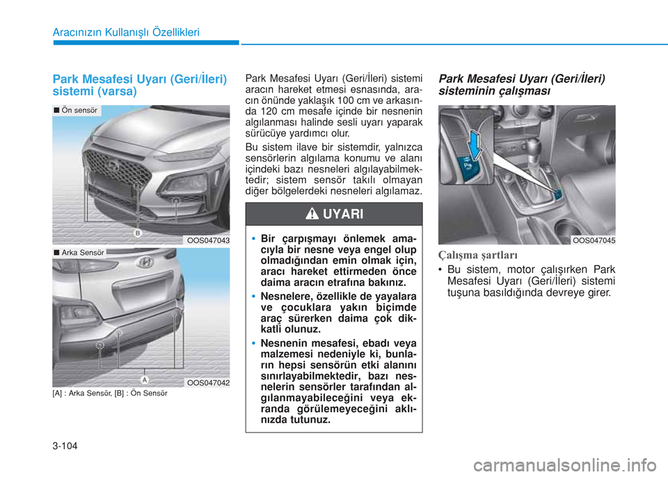 Hyundai Kona 2018  Kullanım Kılavuzu (in Turkish) 3-104
Aracınızın Kullanışlı Özellikleri
Park Mesafesi Uyarı (Geri/İleri)
sistemi (varsa)
[A] : Arka Sensör, [B] : Ön Sensör
Park Mesafesi Uyarı (Geri/İleri) sistemi
aracın hareket etmes
