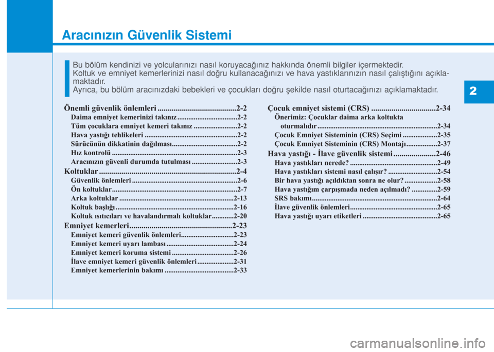 Hyundai Kona 2018  Kullanım Kılavuzu (in Turkish) Aracınızın Güvenlik Sistemi
2
Önemli güvenlik önlemleri .......................................2-2
Daima emniyet kemerinizi takınız .................................2-2
Tüm çocuklara emniye