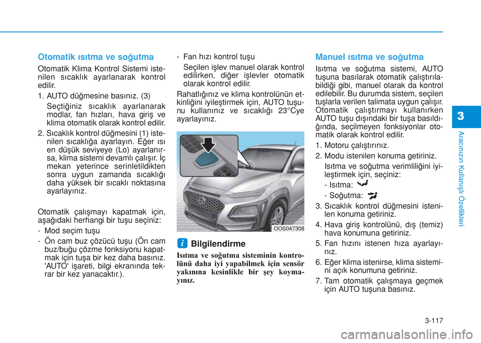 Hyundai Kona 2018  Kullanım Kılavuzu (in Turkish) 3-117
Aracınızın Kullanışlı Özellikleri
3
Otomatik ısıtma ve soğutma
Otomatik Klima Kontrol Sistemi iste-
nilen sıcaklık ayarlanarak kontrol
edilir.
1. AUTO düğmesine basınız. (3)
Seç