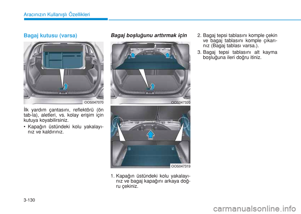 Hyundai Kona 2018 Kullanım Kılavuzu (in Turkish) 3-130
Aracınızın Kullanışlı Özellikleri
Bagaj kutusu (varsa)
İlk yardım çantasını, reflektörü (ön
tab-la), aletleri, vs. kolay erişim için
kutuya koyabilirsiniz.
• Kapağın üstün Hyundai Kona 2018 Kullanım Kılavuzu (in Turkish) 3-130
Aracınızın Kullanışlı Özellikleri
Bagaj kutusu (varsa)
İlk yardım çantasını, reflektörü (ön
tab-la), aletleri, vs. kolay erişim için
kutuya koyabilirsiniz.
• Kapağın üstün