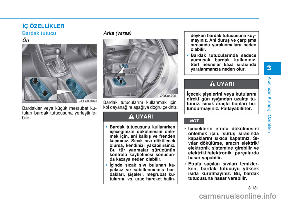 Hyundai Kona 2018 Kullanım Kılavuzu (in Turkish) 3-131
Aracınızın Kullanışlı Özellikleri
3
İÇ ÖZELLİKLER
Bardak tutucu
Ön
Bardaklar veya küçük meşrubat ku-
tuları bardak tutucusuna yerleştirile-
bilir.
Arka (varsa)
Bardak tutucular Hyundai Kona 2018 Kullanım Kılavuzu (in Turkish) 3-131
Aracınızın Kullanışlı Özellikleri
3
İÇ ÖZELLİKLER
Bardak tutucu
Ön
Bardaklar veya küçük meşrubat ku-
tuları bardak tutucusuna yerleştirile-
bilir.
Arka (varsa)
Bardak tutucular