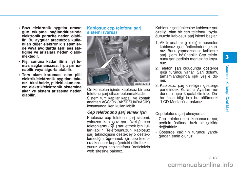 Hyundai Kona 2018 Kullanım Kılavuzu (in Turkish) 3-133
Aracınızın Kullanışlı Özellikleri
3
• Bazı elektronik aygıtlar aracın
güç çıkışına bağlandıklarında
elektronik parazite neden olabi-
lir. Bu aygıtlar aracınızda kulla-
n Hyundai Kona 2018 Kullanım Kılavuzu (in Turkish) 3-133
Aracınızın Kullanışlı Özellikleri
3
• Bazı elektronik aygıtlar aracın
güç çıkışına bağlandıklarında
elektronik parazite neden olabi-
lir. Bu aygıtlar aracınızda kulla-
n