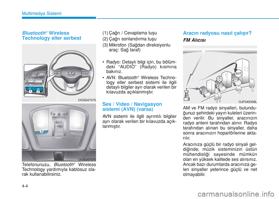 Hyundai Kona 2018  Kullanım Kılavuzu (in Turkish) Bluetooth®Wireless
Technology eller serbest 
Telefonunuzu, Bluetooth®Wireless
Technology yardımıyla kablosuz ola-
rak kullanabilirsiniz.(1) Çağrı / Cevaplama tuşu
(2) Çağrı sonlandırma tu