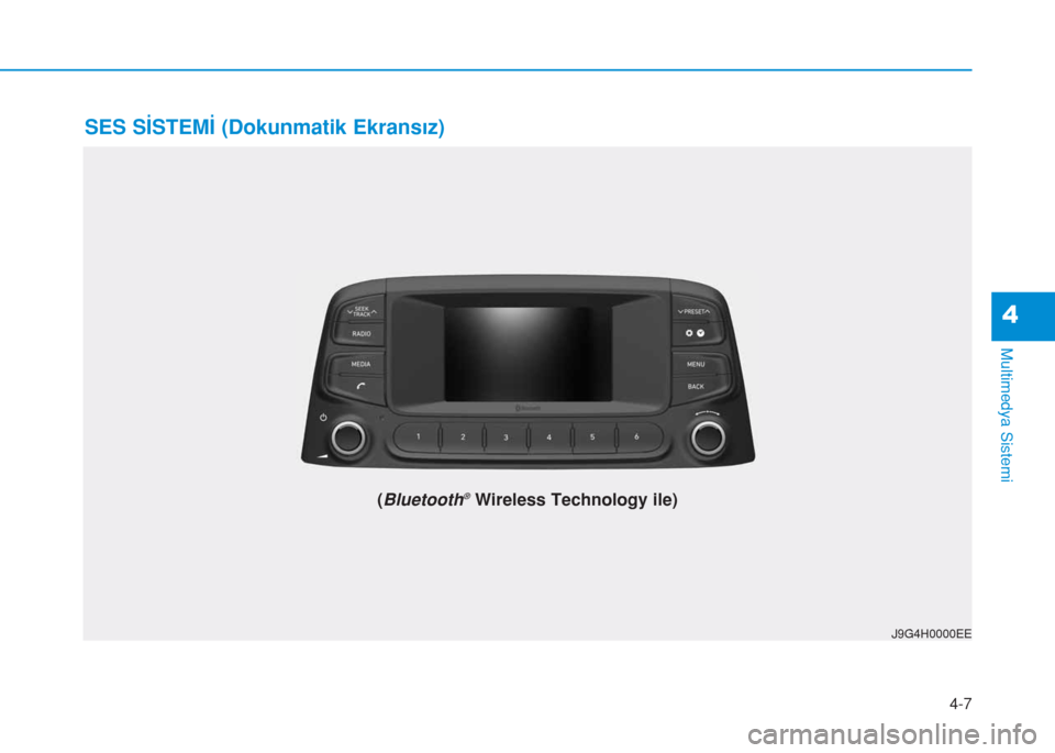 Hyundai Kona 2018 Kullanım Kılavuzu (in Turkish) 4-7
Multimedya Sistemi
4
SES SİSTEMİ (Dokunmatik Ekransız)
J9G4H0000EE
(Bluetooth®Wireless Technology ile) Hyundai Kona 2018 Kullanım Kılavuzu (in Turkish) 4-7
Multimedya Sistemi
4
SES SİSTEMİ (Dokunmatik Ekransız)
J9G4H0000EE
(Bluetooth®Wireless Technology ile)