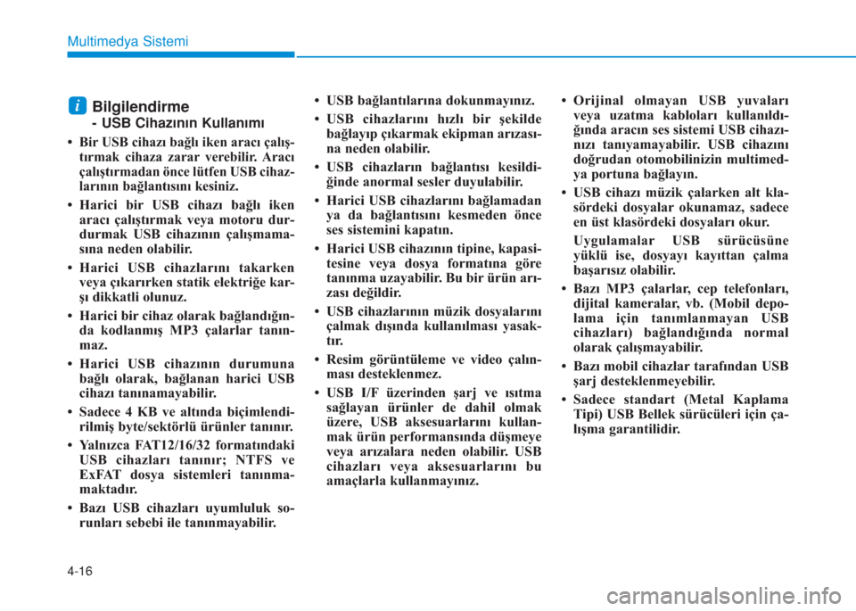 Hyundai Kona 2018 Kullanım Kılavuzu (in Turkish) 4-16
Multimedya Sistemi
Bilgilendirme
- USB Cihazının Kullanımı
•
Bir USB cihazı bağlı iken aracı çalış-
tırmak cihaza zarar verebilir. Aracı
çalıştırmadan önce lütfen USB cihaz-
Hyundai Kona 2018 Kullanım Kılavuzu (in Turkish) 4-16
Multimedya Sistemi
Bilgilendirme
- USB Cihazının Kullanımı
•
Bir USB cihazı bağlı iken aracı çalış-
tırmak cihaza zarar verebilir. Aracı
çalıştırmadan önce lütfen USB cihaz-