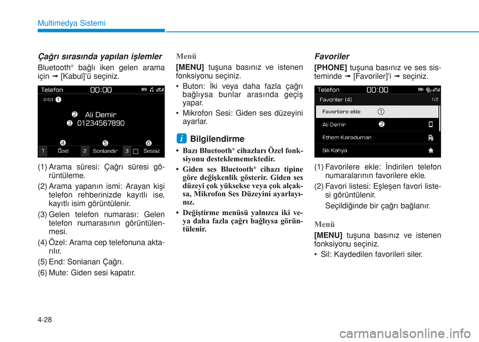 Hyundai Kona 2018  Kullanım Kılavuzu (in Turkish) 4-28
Multimedya Sistemi
Çağrı sırasında yapılan işlemler
Bluetooth®bağlı iken gelen arama
için ➟[Kabul]’ü seçiniz.
(1) Arama süresi: Çağrı süresi gö-
rüntüleme.
(2) Arama yapa