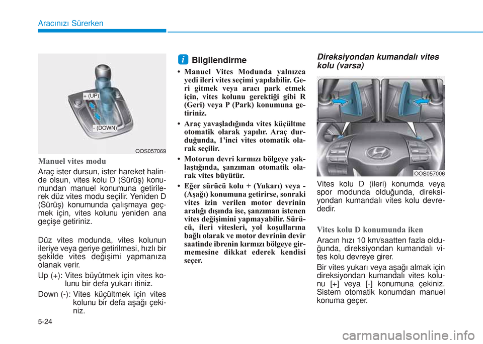 Hyundai Kona 2018 Kullanım Kılavuzu (in Turkish) 5-24
Aracınızı Sürerken
Manuel vites modu
Araç ister dursun, ister hareket halin-
de olsun, vites kolu D (Sürüş) konu-
mundan manuel konumuna getirile-
rek düz vites modu seçilir. Yeniden D
Hyundai Kona 2018 Kullanım Kılavuzu (in Turkish) 5-24
Aracınızı Sürerken
Manuel vites modu
Araç ister dursun, ister hareket halin-
de olsun, vites kolu D (Sürüş) konu-
mundan manuel konumuna getirile-
rek düz vites modu seçilir. Yeniden D