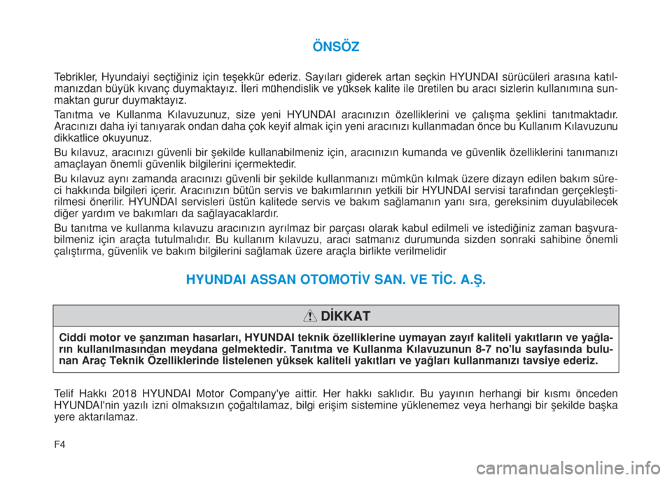Hyundai Kona 2018  Kullanım Kılavuzu (in Turkish) F4
ÖNSÖZ
Tebrikler, Hyundaiyi seçtiğiniz için teşekkür ederiz. Sayıları giderek artan seçkin HYUNDAI sürücüleri arasına katıl-
manızdan büyük kıvanç duymaktayız. İleri mü
hendi